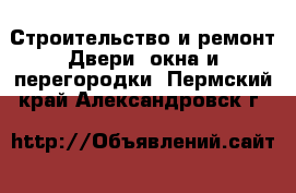 Строительство и ремонт Двери, окна и перегородки. Пермский край,Александровск г.